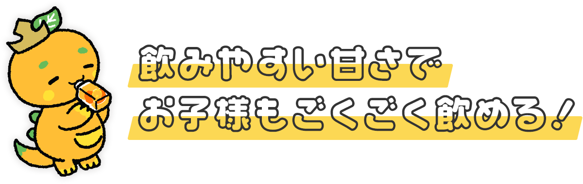 飲みやすい甘さでお子様もごくごく飲める！